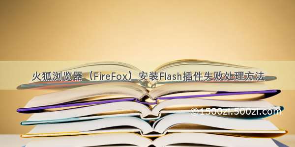 火狐浏览器（FireFox）安装Flash插件失败处理方法