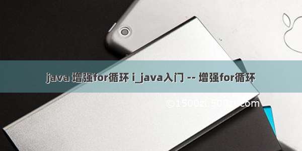 java 增强for循环 i_java入门 -- 增强for循环