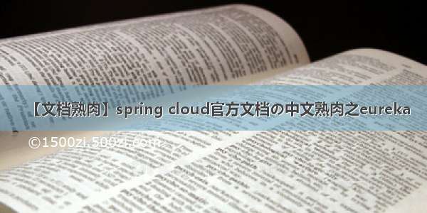 【文档熟肉】spring cloud官方文档の中文熟肉之eureka