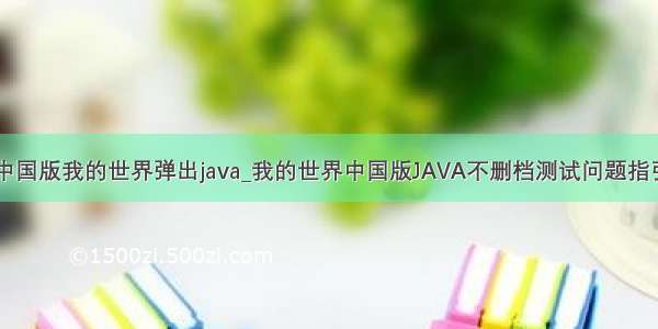 中国版我的世界弹出java_我的世界中国版JAVA不删档测试问题指引