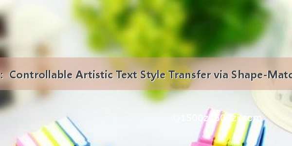学习笔记：Controllable Artistic Text Style Transfer via Shape-Matching GA