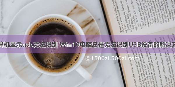 计算机显示usb无法识别 Win10电脑总是无法识别USB设备的解决方案