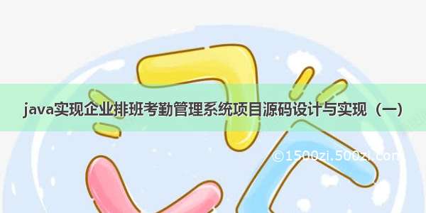 java实现企业排班考勤管理系统项目源码设计与实现（一）