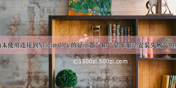 “您当前未使用连接到Nvidia GPU的显示器”和“显卡驱动安装失败”的解决方法