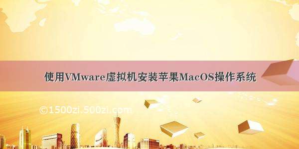 使用VMware虚拟机安装苹果MacOS操作系统