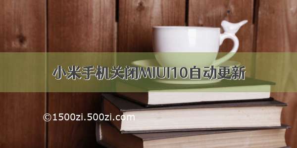 小米手机关闭MIUI10自动更新