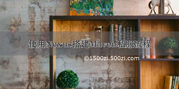 使用Nexus搭建Maven私服流程