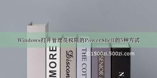 Windows打开管理员权限的PowerShell的5种方式