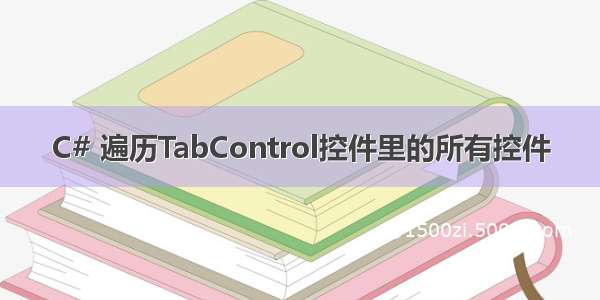 C# 遍历TabControl控件里的所有控件