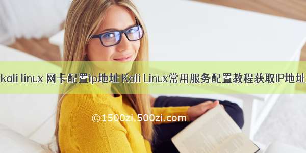 kali linux 网卡配置ip地址 Kali Linux常用服务配置教程获取IP地址