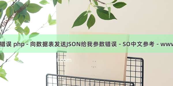 php删除数据参数错误 php - 向数据表发送JSON给我参数错误 - SO中文参考 - www.soinside.com...