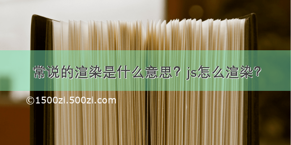 常说的渲染是什么意思？js怎么渲染？