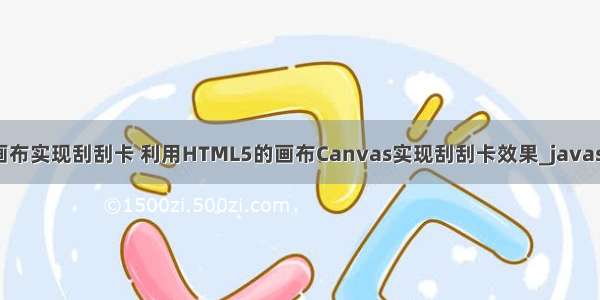 HTML用画布实现刮刮卡 利用HTML5的画布Canvas实现刮刮卡效果_javascript技巧