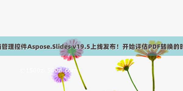 PPT文档管理控件Aspose.Slides v19.5上线发布！开始评估PDF转换的时间花费！