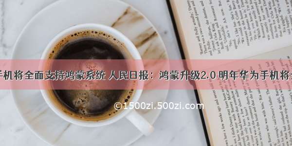 明年华为手机将全面支持鸿蒙系统 人民日报：鸿蒙升级2.0 明年华为手机将全面支持鸿