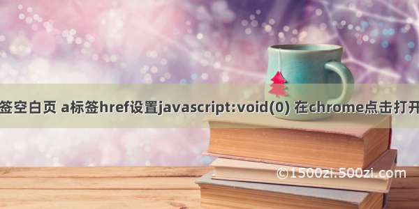 html中a标签空白页 a标签href设置javascript:void(0) 在chrome点击打开新的空白页