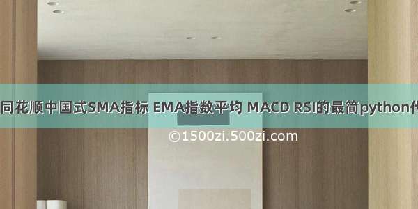 通达信 同花顺中国式SMA指标 EMA指数平均 MACD RSI的最简python代码实现