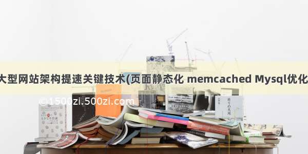 大型网站架构提速关键技术(页面静态化 memcached Mysql优化)