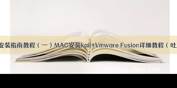 Kali Linux系统正确安装指南教程（一）MAC安装kail+Vmware Fusion详细教程（吐血本人测试10次）