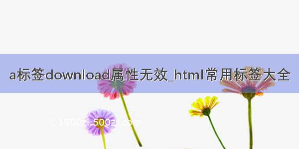 a标签download属性无效_html常用标签大全