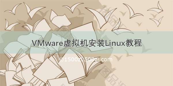 VMware虚拟机安装Linux教程