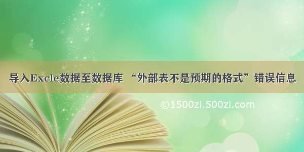 导入Excle数据至数据库 “外部表不是预期的格式”错误信息