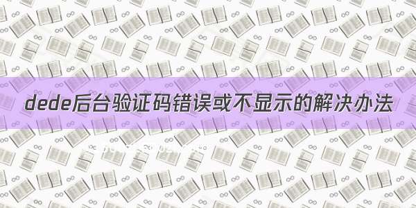 dede后台验证码错误或不显示的解决办法