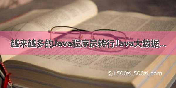 越来越多的Java程序员转行Java大数据...