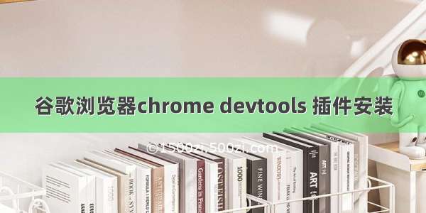 谷歌浏览器chrome devtools 插件安装