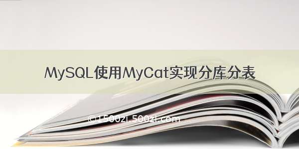 MySQL使用MyCat实现分库分表