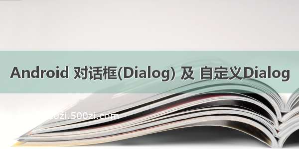 Android 对话框(Dialog) 及 自定义Dialog