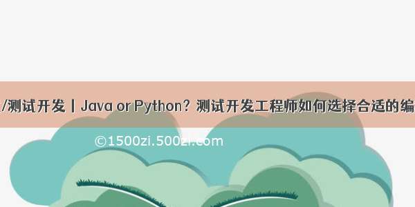 软件测试/测试开发丨Java or Python？测试开发工程师如何选择合适的编程语言？