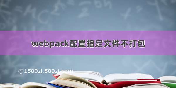 webpack配置指定文件不打包