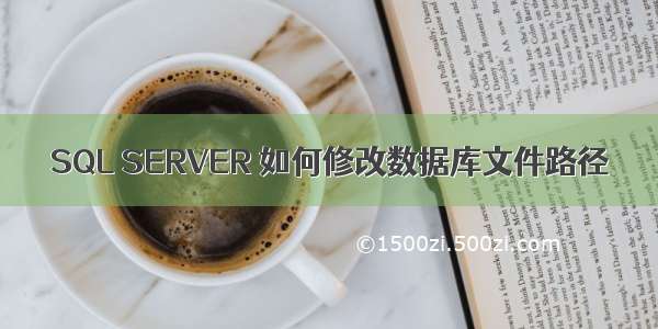 SQL SERVER 如何修改数据库文件路径