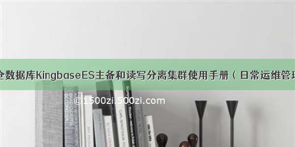 金仓数据库KingbaseES主备和读写分离集群使用手册（日常运维管理）