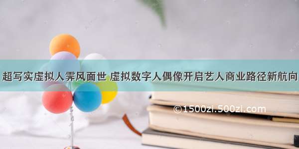 超写实虚拟人霁风面世 虚拟数字人偶像开启艺人商业路径新航向