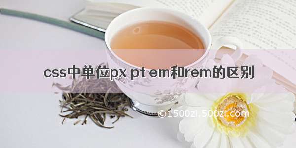 css中单位px pt em和rem的区别