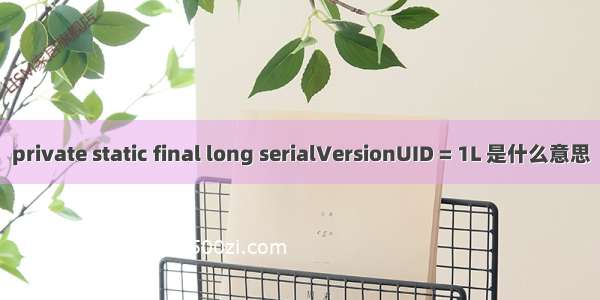 private static final long serialVersionUID = 1L 是什么意思