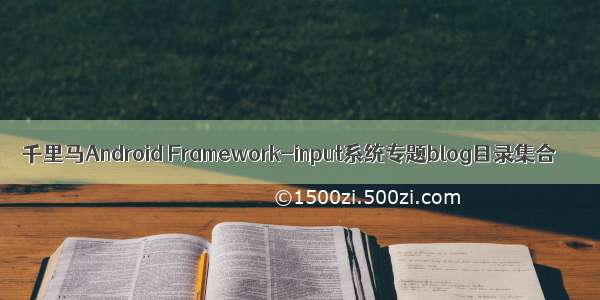 千里马Android Framework-input系统专题blog目录集合