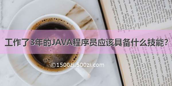 工作了3年的JAVA程序员应该具备什么技能？