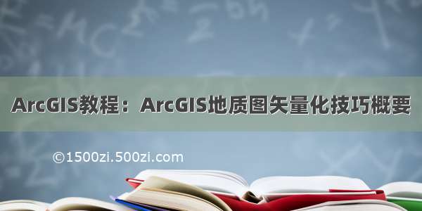 ArcGIS教程：ArcGIS地质图矢量化技巧概要