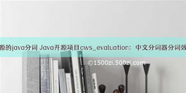 公司开源的java分词 Java开源项目cws_evaluation：中文分词器分词效果评估