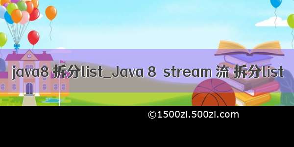 java8 拆分list_Java 8  stream 流 拆分list