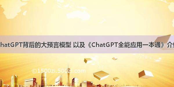 ChatGPT背后的大预言模型 以及《ChatGPT全能应用一本通》介绍