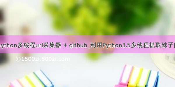 python多线程url采集器 + github_利用Python3.5多线程抓取妹子图