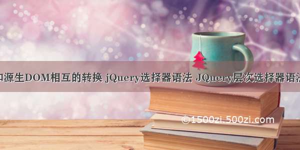 jQueryDom和源生DOM相互的转换 jQuery选择器语法 JQuery层次选择器语法 jQuery属性