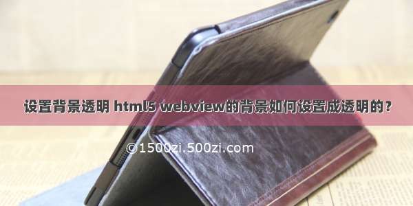 设置背景透明 html5 webview的背景如何设置成透明的？
