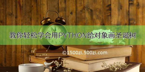 教你轻松学会用PYTHON给对象画圣诞树