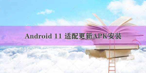 Android 11 适配更新APK安装