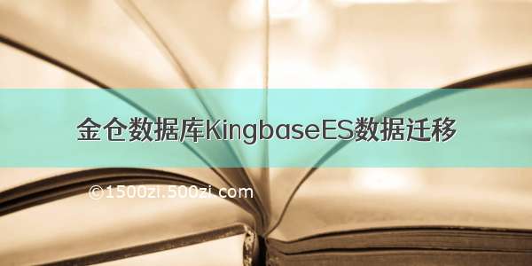 金仓数据库KingbaseES数据迁移